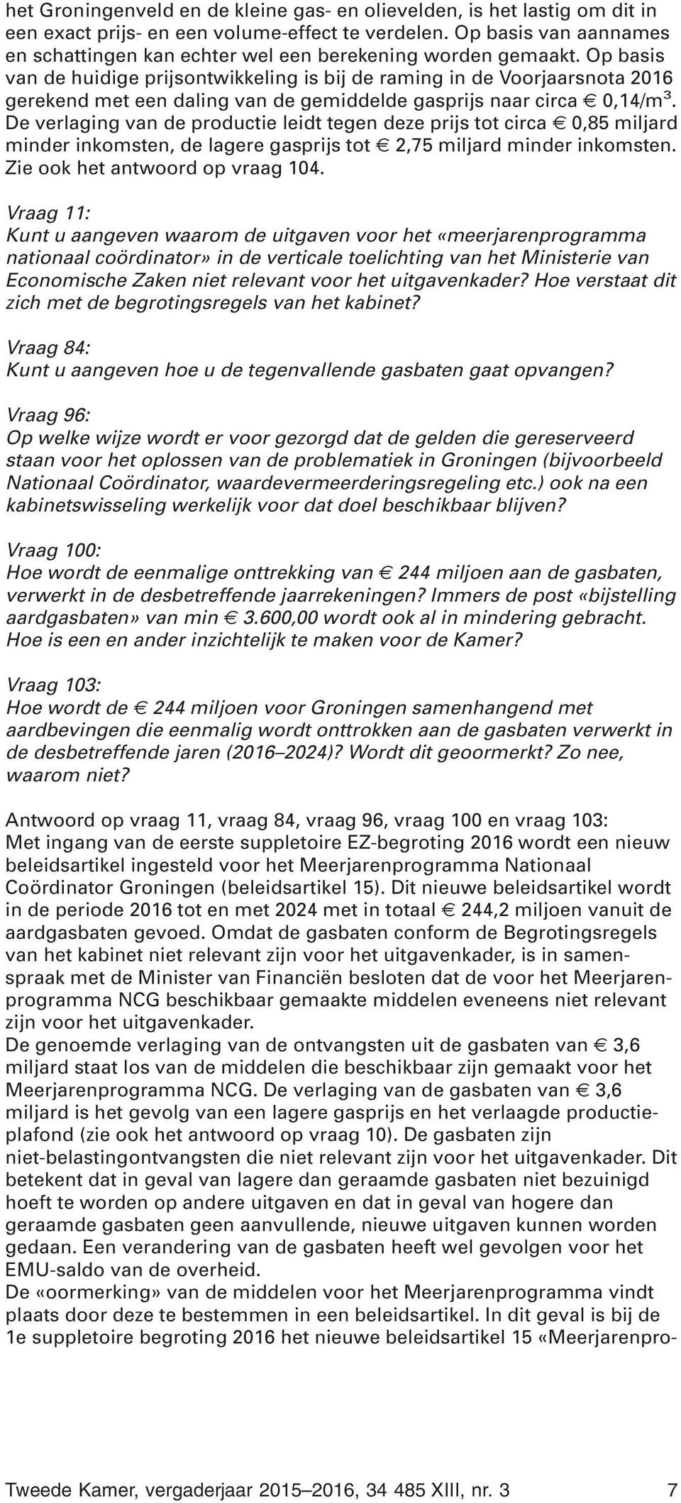 Op basis van de huidige prijsontwikkeling is bij de raming in de Voorjaarsnota 2016 gerekend met een daling van de gemiddelde gasprijs naar circa 0,14/m 3.