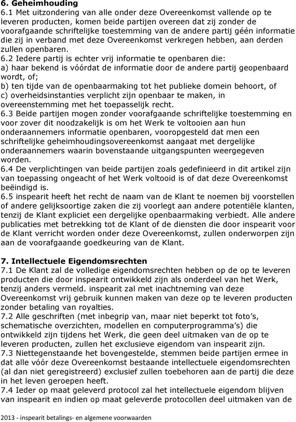 informatie die zij in verband met deze Overeenkomst verkregen hebben, aan derden zullen openbaren. 6.