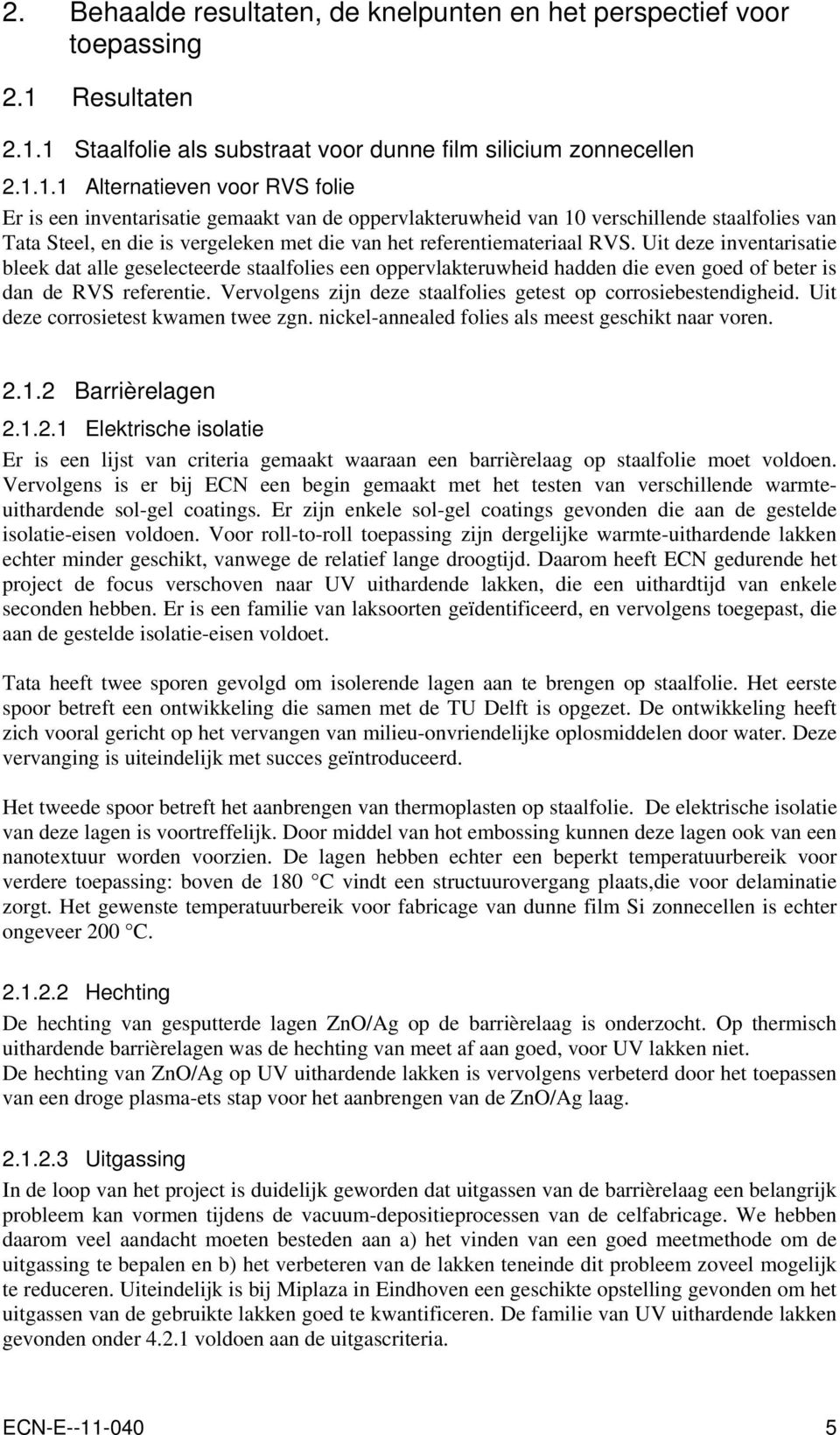 1 Staalfolie als substraat voor dunne film silicium zonnecellen 2.1.1.1 Alternatieven voor RVS folie Er is een inventarisatie gemaakt van de oppervlakteruwheid van 10 verschillende staalfolies van