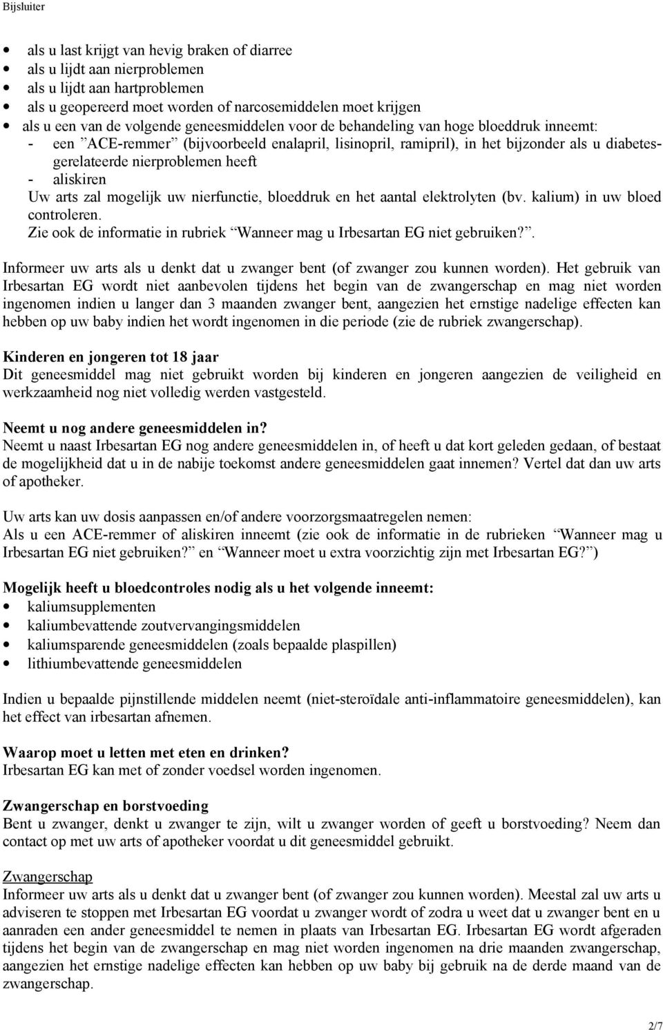 aliskiren Uw arts zal mogelijk uw nierfunctie, bloeddruk en het aantal elektrolyten (bv. kalium) in uw bloed controleren. Zie ook de informatie in rubriek Wanneer mag u Irbesartan EG niet gebruiken?