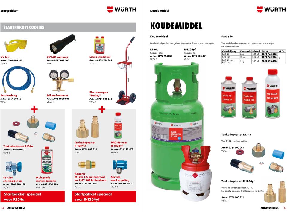 Omschrijving Viscositeit Inhoud Art.nr. VE/st. PAG 46 Laag 250 ml 0892 764 025 PAG 00 Hoog 250 ml 0892 764 026 PAG 46 voor R-234yf Laag 250 ml 0892 23 470 Serviceslang Art.nr. 0764 000 60 Stikstofmeterset Art.