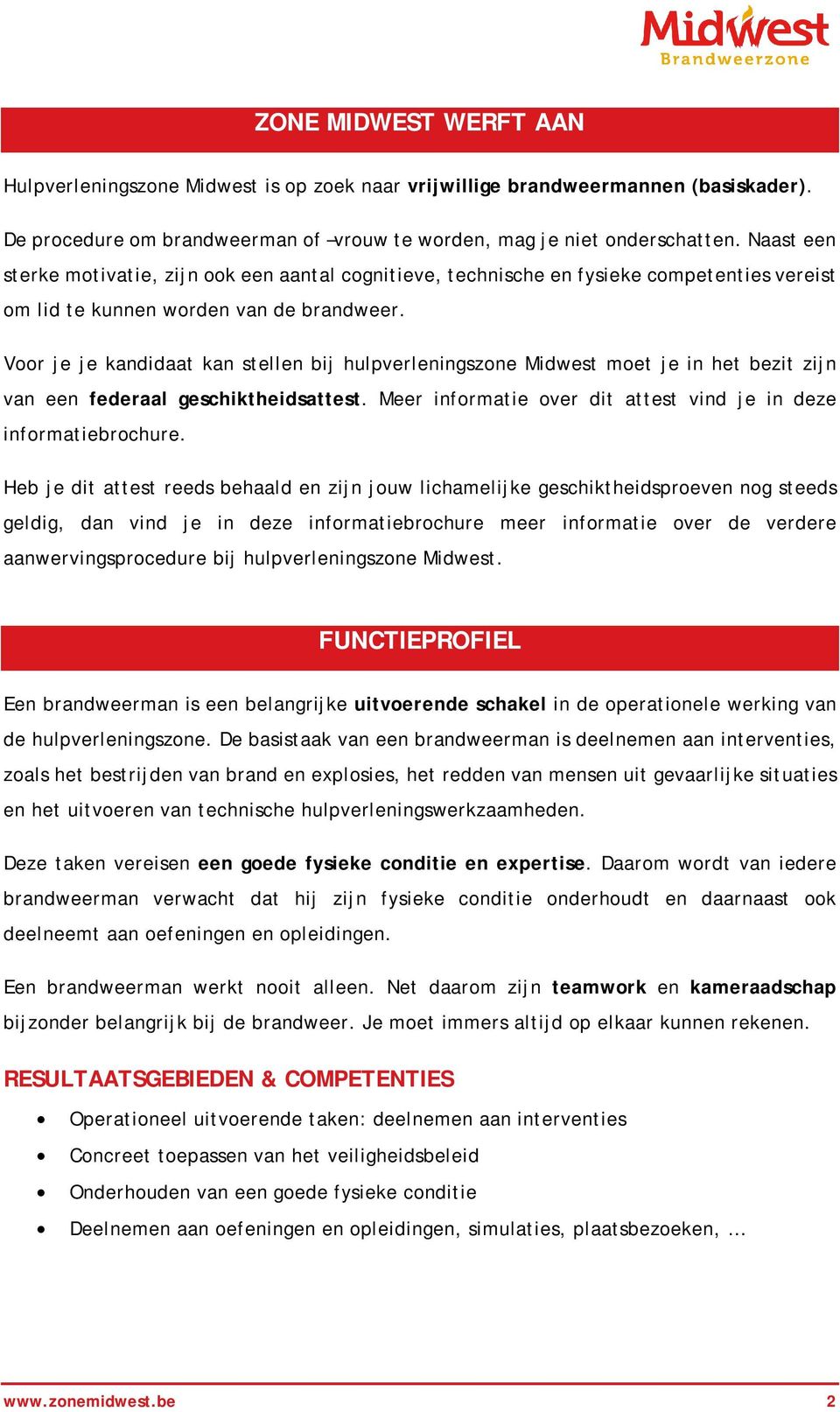 Voor je je kandidaat kan stellen bij hulpverleningszone Midwest moet je in het bezit zijn van een federaal geschiktheidsattest. Meer informatie over dit attest vind je in deze informatiebrochure.