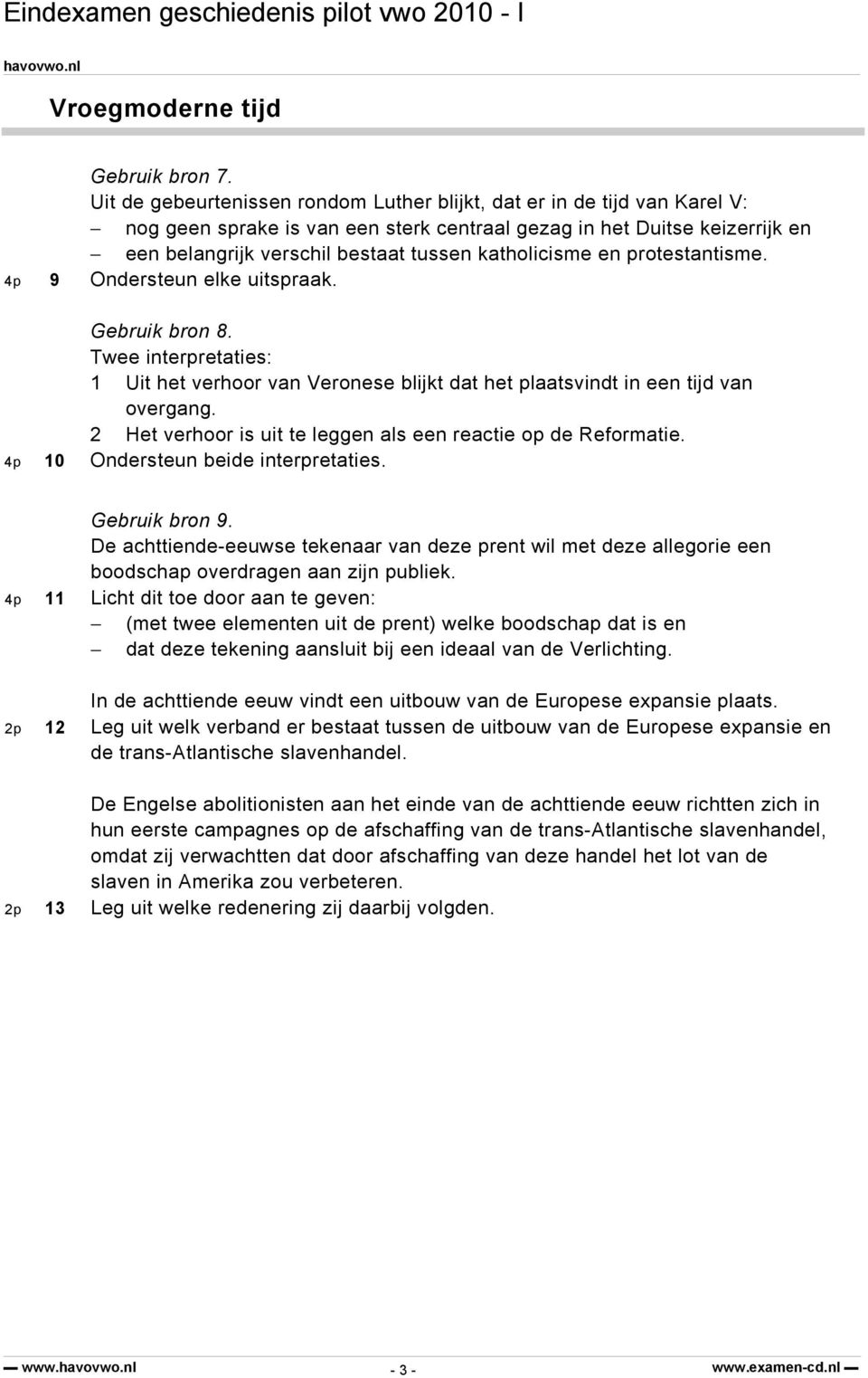 katholicisme en protestantisme. 4p 9 Ondersteun elke uitspraak. Gebruik bron 8. Twee interpretaties: 1 Uit het verhoor van Veronese blijkt dat het plaatsvindt in een tijd van overgang.