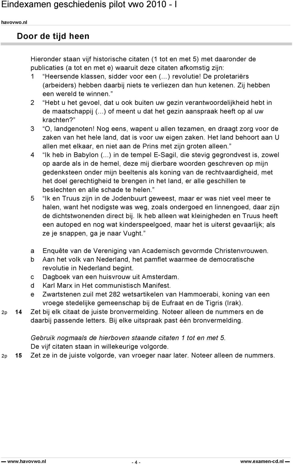 2 Hebt u het gevoel, dat u ook buiten uw gezin verantwoordelijkheid hebt in de maatschappij (...) of meent u dat het gezin aanspraak heeft op al uw krachten? 3 O, landgenoten!