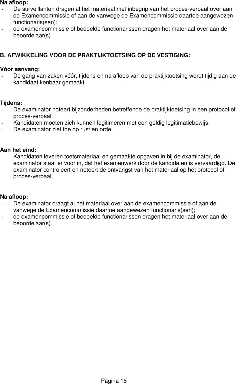 AFWIKKELING VOOR DE PRAKTIJKTOETSING OP DE VESTIGING: Vòòr aanvang: - De gang van zaken vóór, tijdens en na afloop van de praktijktoetsing wordt tijdig aan de kandidaat kenbaar gemaakt.