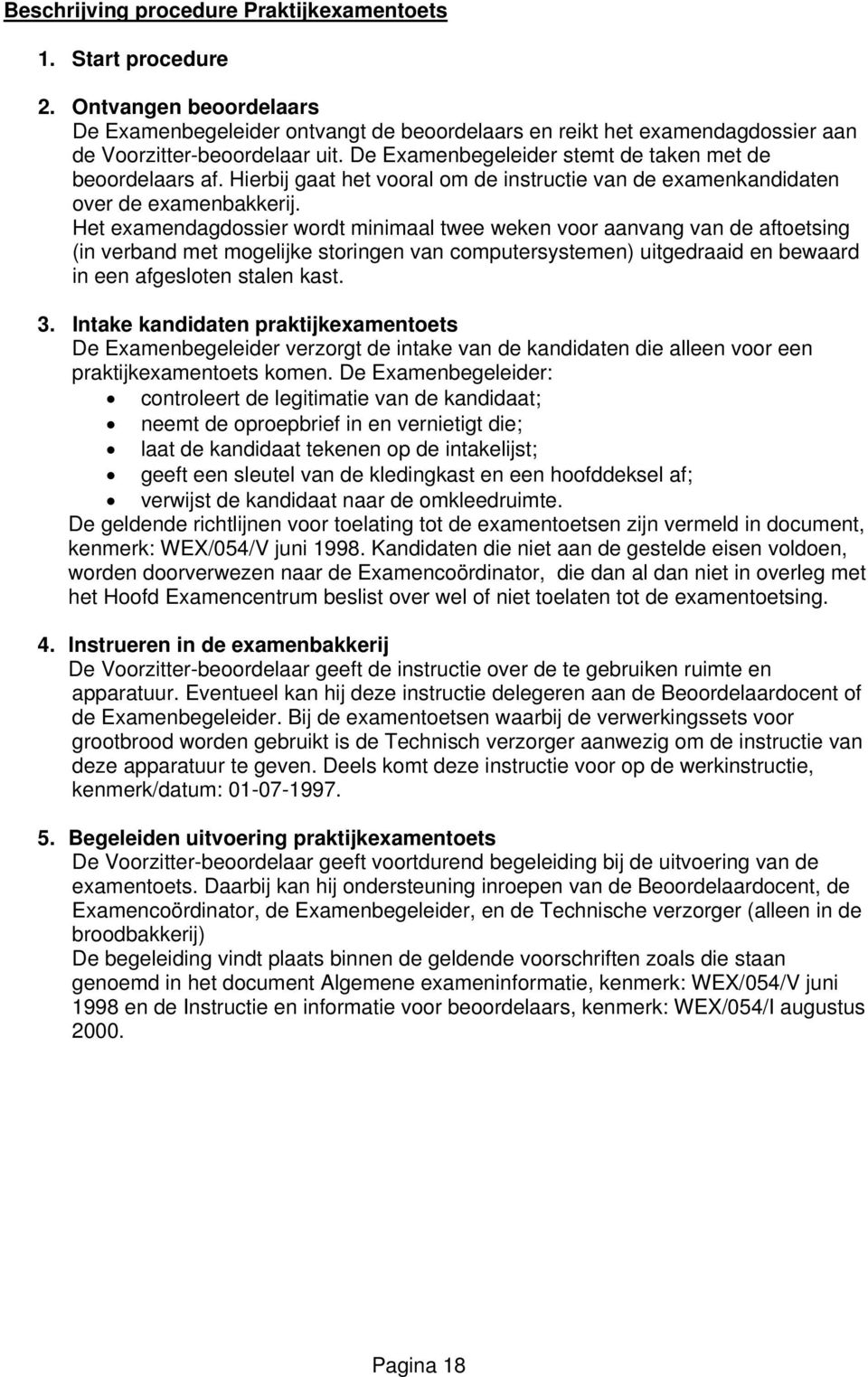 Het examendagdossier wordt minimaal twee weken voor aanvang van de aftoetsing (in verband met mogelijke storingen van computersystemen) uitgedraaid en bewaard in een afgesloten stalen kast. 3.