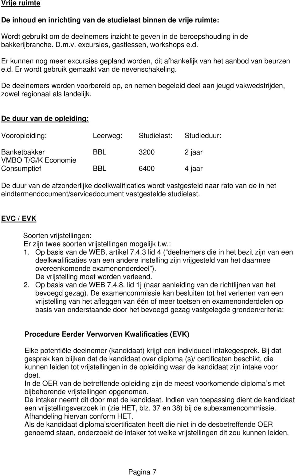 De deelnemers worden voorbereid op, en nemen begeleid deel aan jeugd vakwedstrijden, zowel regionaal als landelijk.