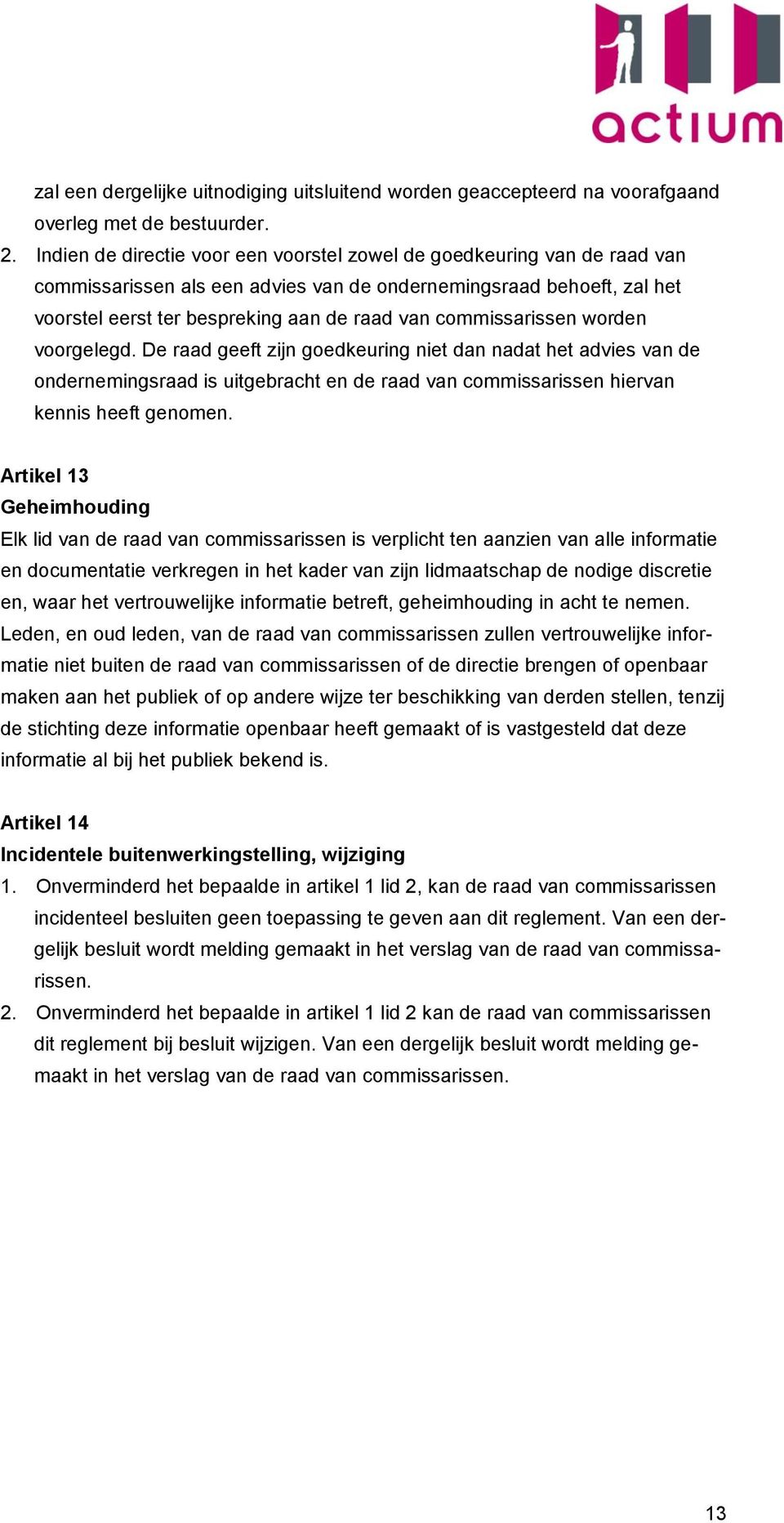 commissarissen worden voorgelegd. De raad geeft zijn goedkeuring niet dan nadat het advies van de ondernemingsraad is uitgebracht en de raad van commissarissen hiervan kennis heeft genomen.