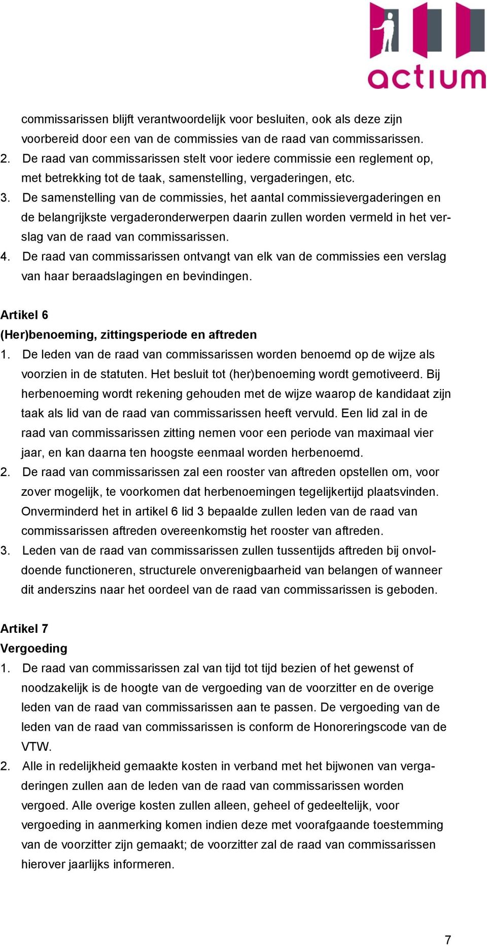 De samenstelling van de commissies, het aantal commissievergaderingen en de belangrijkste vergaderonderwerpen daarin zullen worden vermeld in het verslag van de raad van commissarissen. 4.