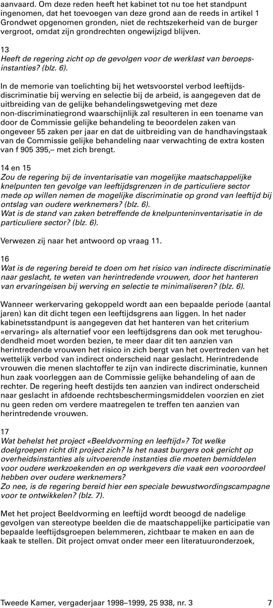 vergroot, omdat zijn grondrechten ongewijzigd blijven. 13 Heeft de regering zicht op de gevolgen voor de werklast van beroepsinstanties? (blz. 6).