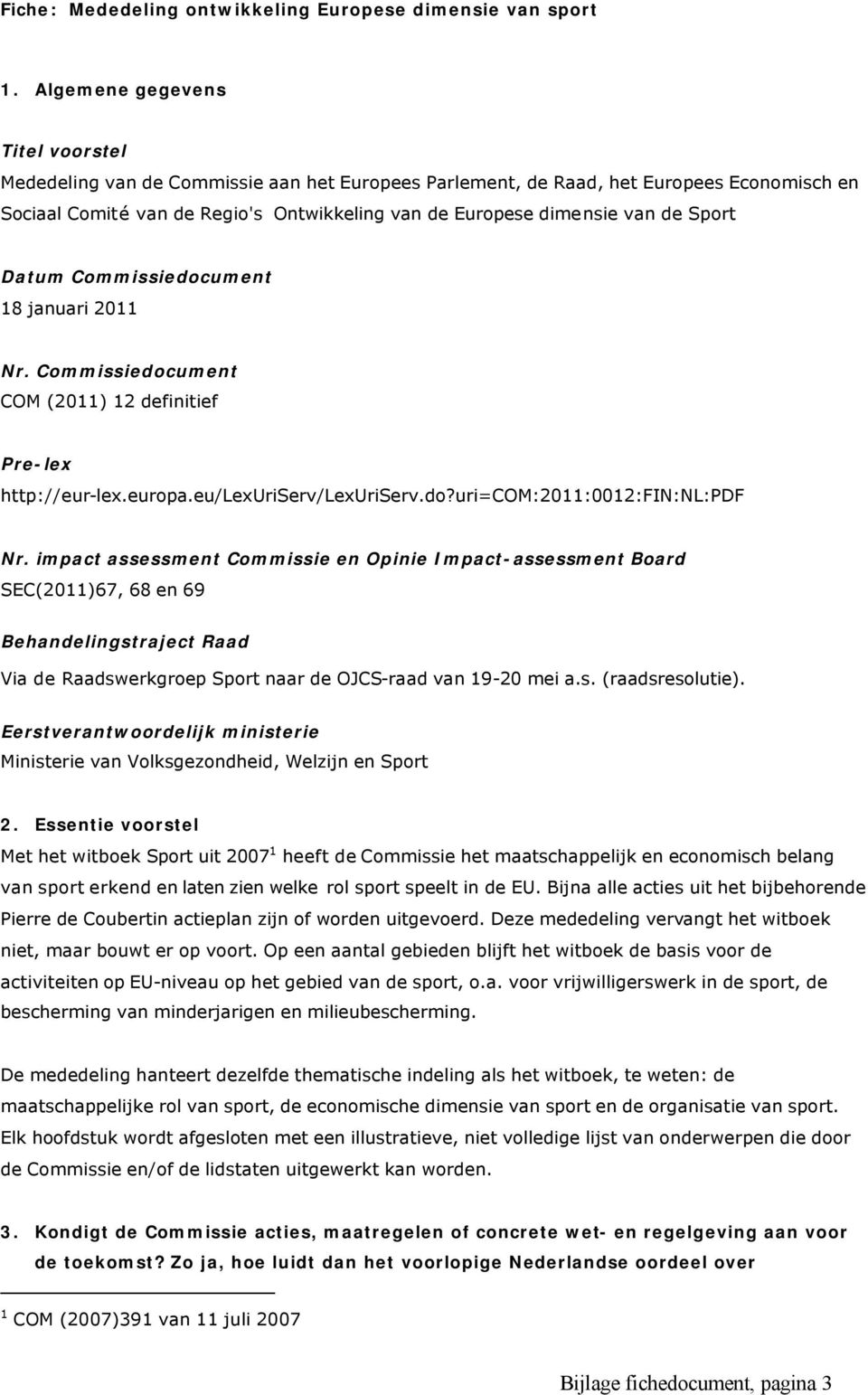 Sport Datum Commissiedocument 18 januari 2011 Nr. Commissiedocument COM (2011) 12 definitief Pre-lex http://eur-lex.europa.eu/lexuriserv/lexuriserv.do?uri=com:2011:0012:fin:nl:pdf Nr.