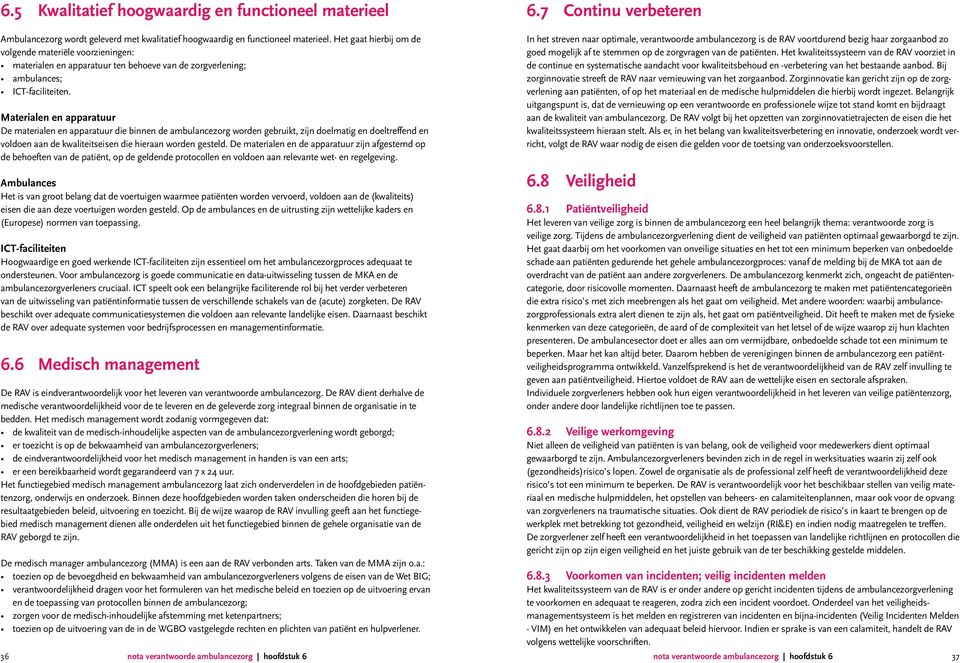 Materialen en apparatuur De materialen en apparatuur die binnen de ambulancezorg worden gebruikt, zijn doelmatig en doeltreffend en voldoen aan de kwaliteitseisen die hieraan worden gesteld.