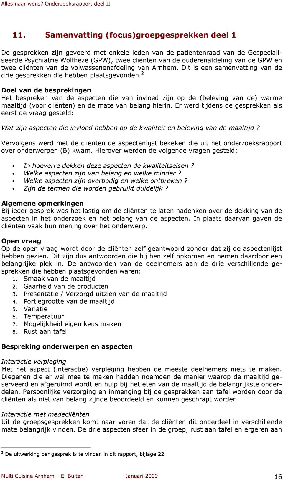 2 Doel van de besprekingen Het bespreken van de aspecten die van invloed zijn op de (beleving van de) warme maaltijd (voor cliënten) en de mate van belang hierin.