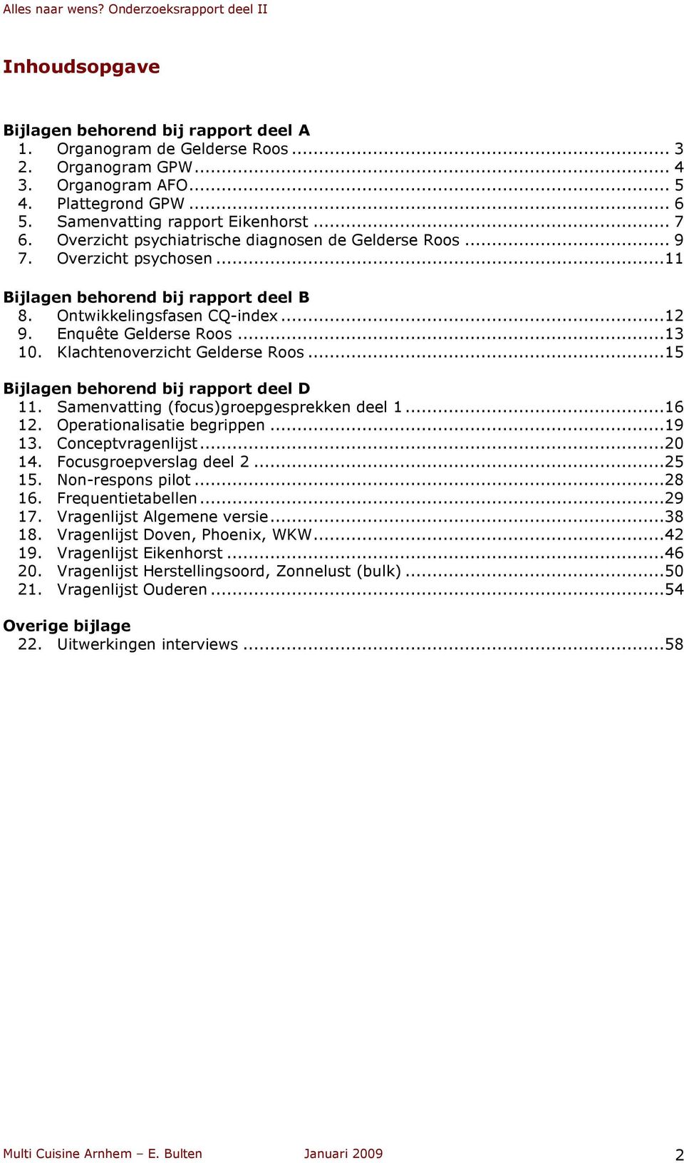 Klachtenoverzicht Gelderse Roos...15 Bijlagen behorend bij rapport deel D 11. Samenvatting (focus)groepgesprekken deel 1...16 12. Operationalisatie begrippen...19 13. Conceptvragenlijst...20 14.