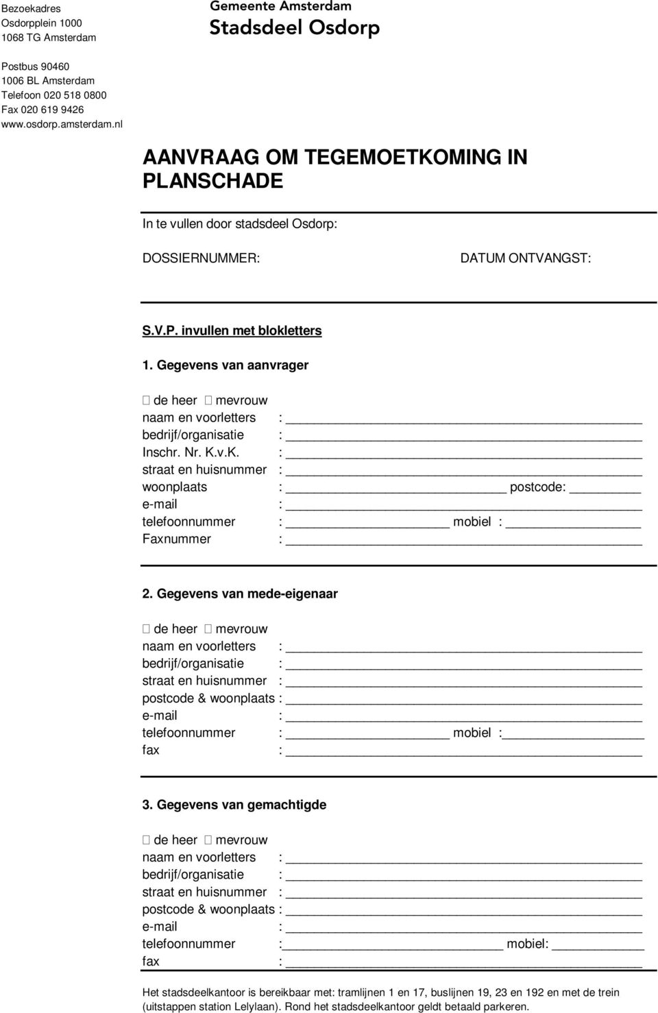 Gegevens van aanvrager de heer mevrouw naam en voorletters bedrijf/organisatie Inschr. Nr. K.v.K. straat en huisnummer woonplaats : postcode: e-mail telefoonnummer : mobiel : Faxnummer 2.