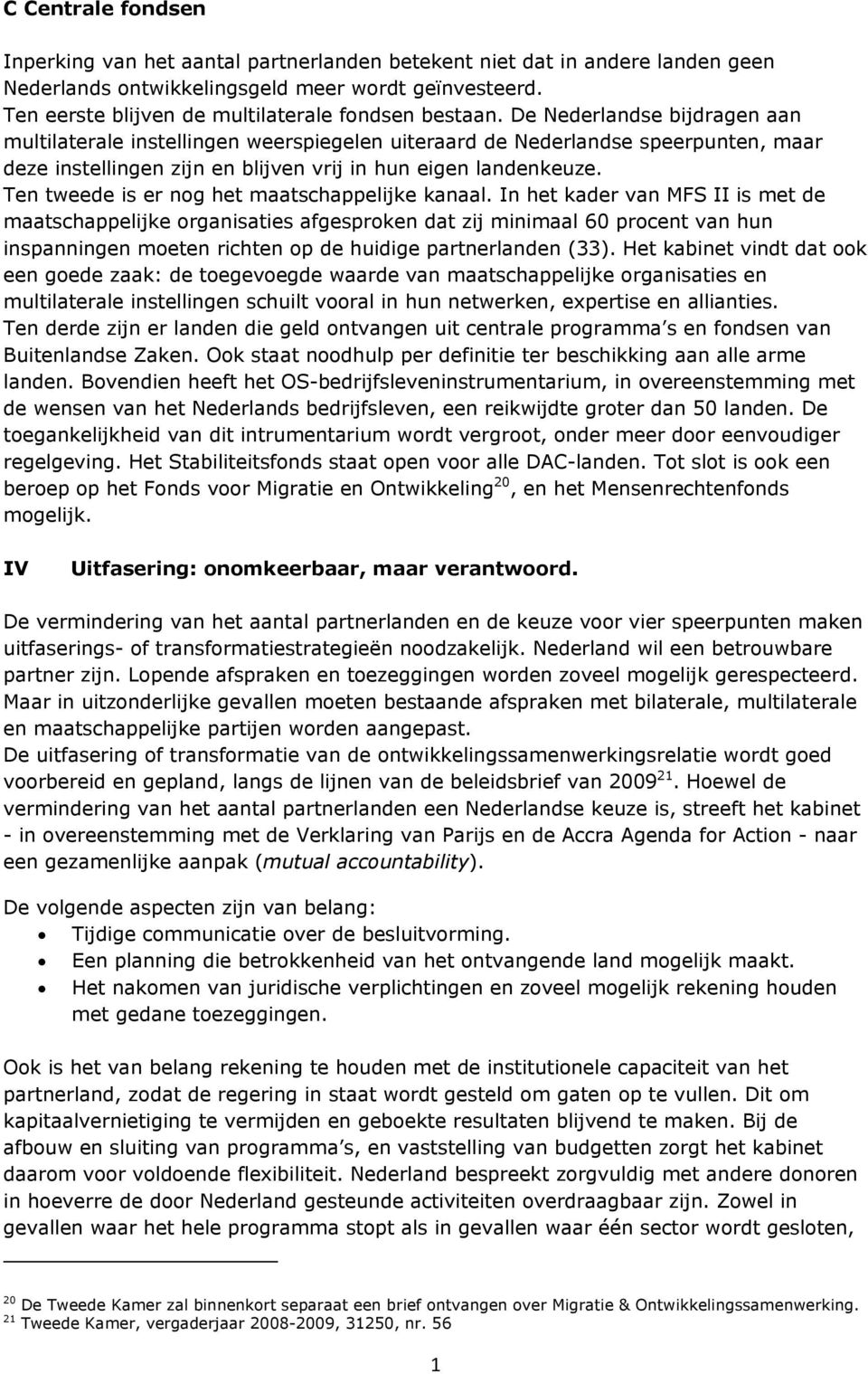 De Nederlandse bijdragen aan multilaterale instellingen weerspiegelen uiteraard de Nederlandse speerpunten, maar deze instellingen zijn en blijven vrij in hun eigen landenkeuze.