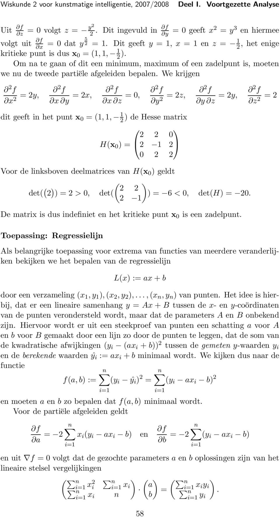 We krijgen f x = y, f x y = x, f x z = 0, f y = z, f y z = y, f z = dit geeft in het punt x 0 = (1, 1, 1 ) de Hesse matrix 0 H(x 0 ) = 1 0 Voor de linksboven deelmatrices van H(x 0 ) geldt det( ( ) (