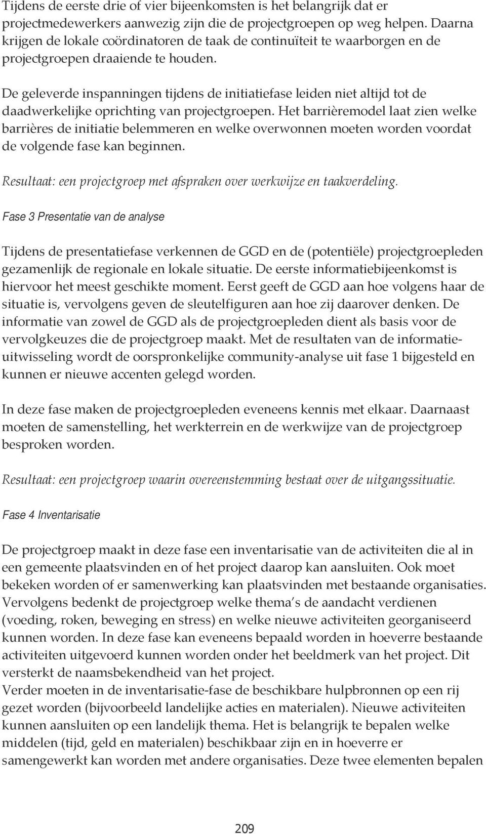 De geleverde inspanningen tijdens de initiatiefase leiden niet altijd tot de daadwerkelijke oprichting van projectgroepen.