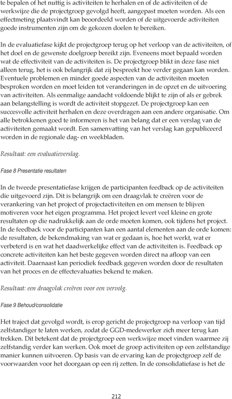 In de evaluatiefase kijkt de projectgroep terug op het verloop van de activiteiten, of het doel en de gewenste doelgroep bereikt zijn.