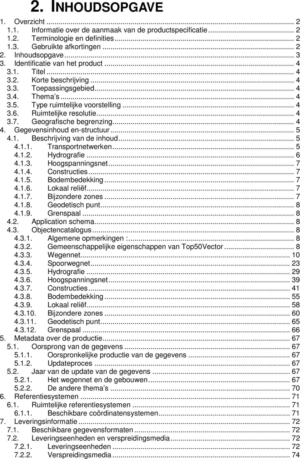 Geografische begrenzing... 4 4. Gegevensinhoud en-structuur... 5 4.1. Beschrijving van de inhoud... 5 4.1.1. Transportnetwerken... 5 4.1.2. Hydrografie... 6 4.1.3. Hoogspanningsnet... 7 4.1.4. Constructies.