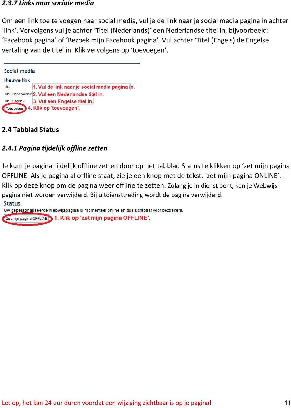 Klik vervolgens op toevoegen. 2.4 Tabblad Status 2.4.1 Pagina tijdelijk offline zetten Je kunt je pagina tijdelijk offline zetten door op het tabblad Status te klikken op zet mijn pagina OFFLINE.