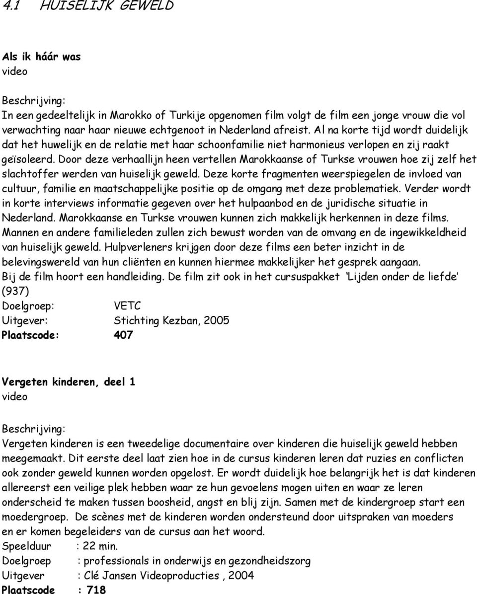 Door deze verhaallijn heen vertellen Marokkaanse of Turkse vrouwen hoe zij zelf het slachtoffer werden van huiselijk geweld.