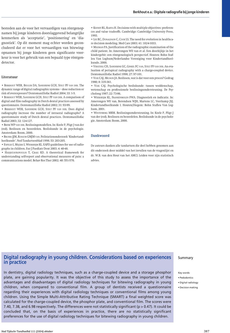 Literatuur BERKHOUT WER, BEUGER DA, SANDERINK GCH, STELT PF VAN DER. The dynamic range of digital radiographic systems dose reduction or risk of overexposure? Dentomaxillofac Radiol 2004; 33: 1-5.