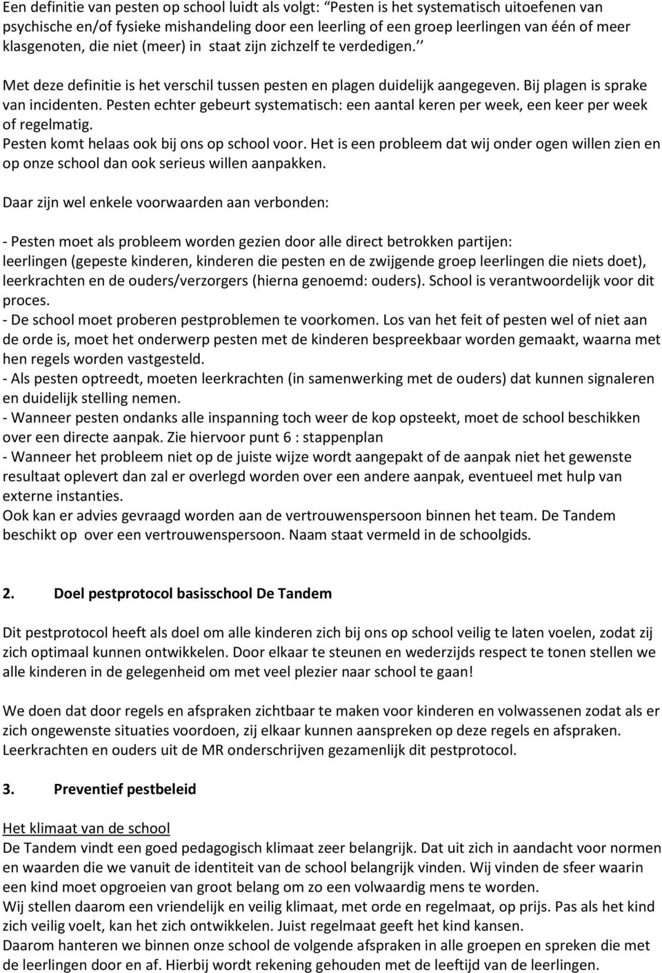 Pesten echter gebeurt systematisch: een aantal keren per week, een keer per week of regelmatig. Pesten komt helaas ook bij ons op school voor.