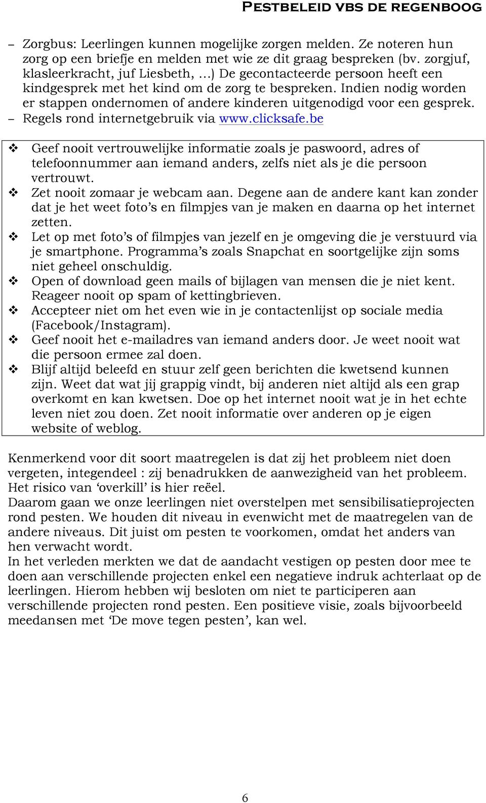 Indien nodig worden er stappen ondernomen of andere kinderen uitgenodigd voor een gesprek. Regels rond internetgebruik via www.clicksafe.