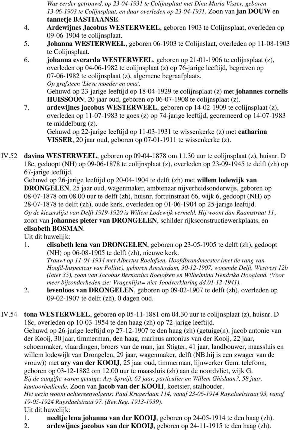 johanna everarda WESTERWEEL, geboren op 21-01-1906 te colijnsplaat (z), overleden op 04-06-1982 te colijnsplaat (z) op 76-jarige leeftijd, begraven op 07-06-1982 te colijnsplaat (z), algemene