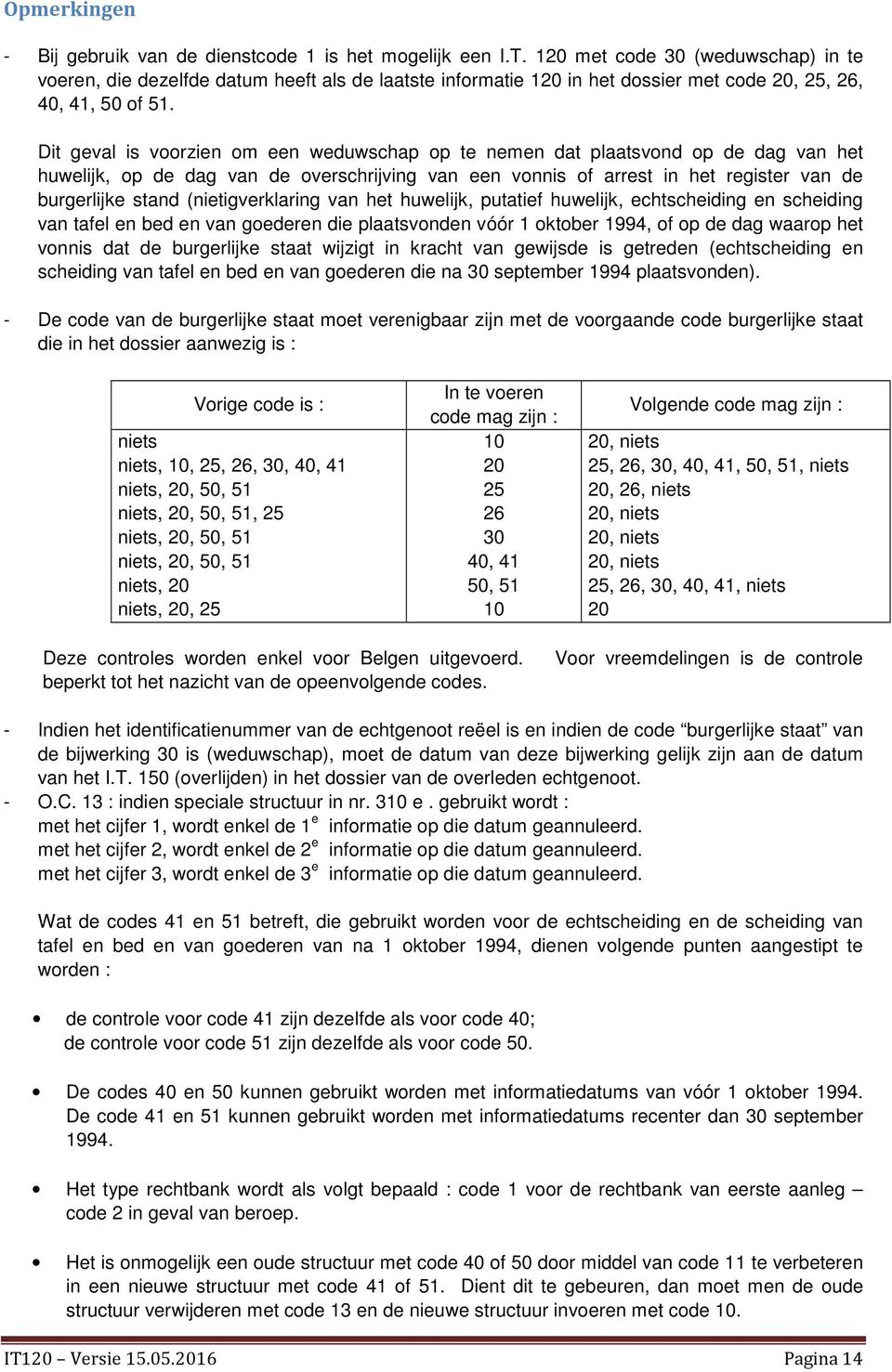 Dit geval is voorzien om een weduwschap op te nemen dat plaatsvond op de dag van het huwelijk, op de dag van de overschrijving van een vonnis of arrest in het register van de burgerlijke stand