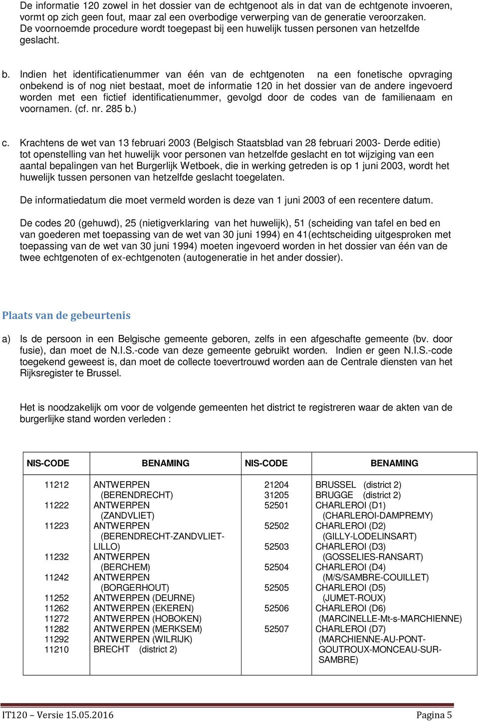 j een huwelijk tussen personen van hetzelfde geslacht. b.