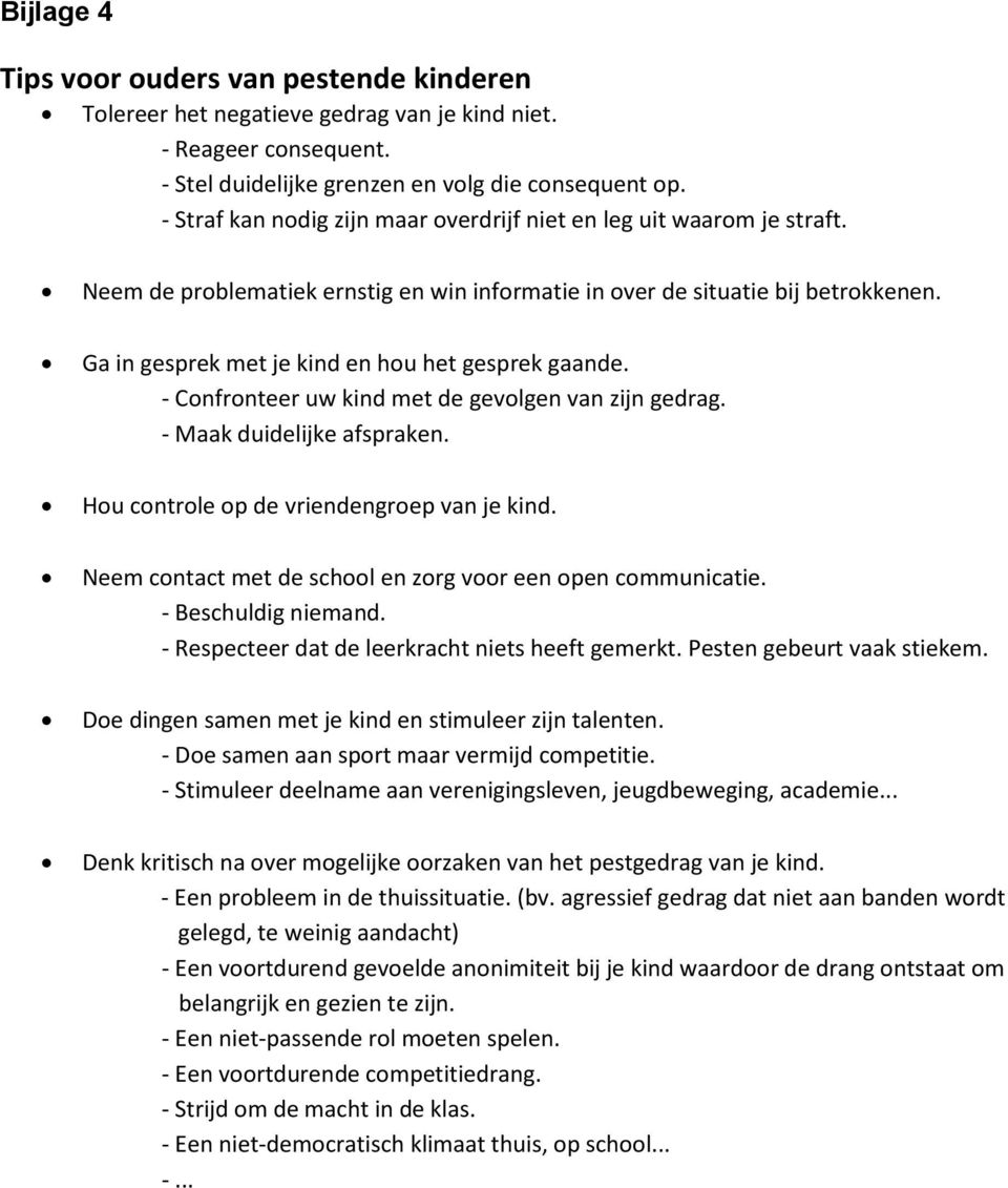 Ga in gesprek met je kind en hou het gesprek gaande. - Confronteer uw kind met de gevolgen van zijn gedrag. - Maak duidelijke afspraken. Hou controle op de vriendengroep van je kind.