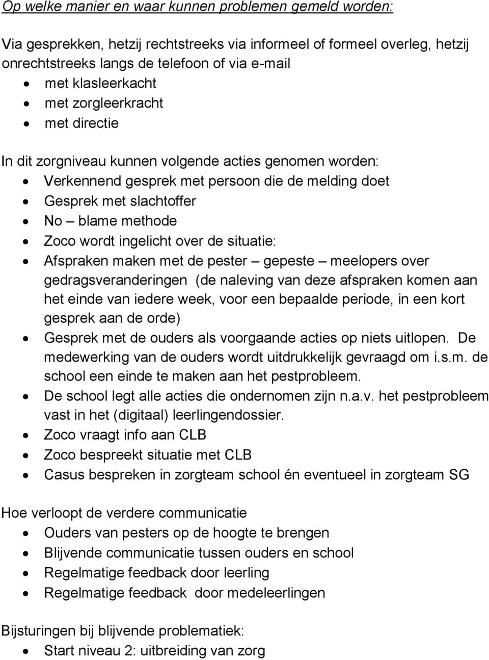 ingelicht over de situatie: Afspraken maken met de pester gepeste meelopers over gedragsveranderingen (de naleving van deze afspraken komen aan het einde van iedere week, voor een bepaalde periode,