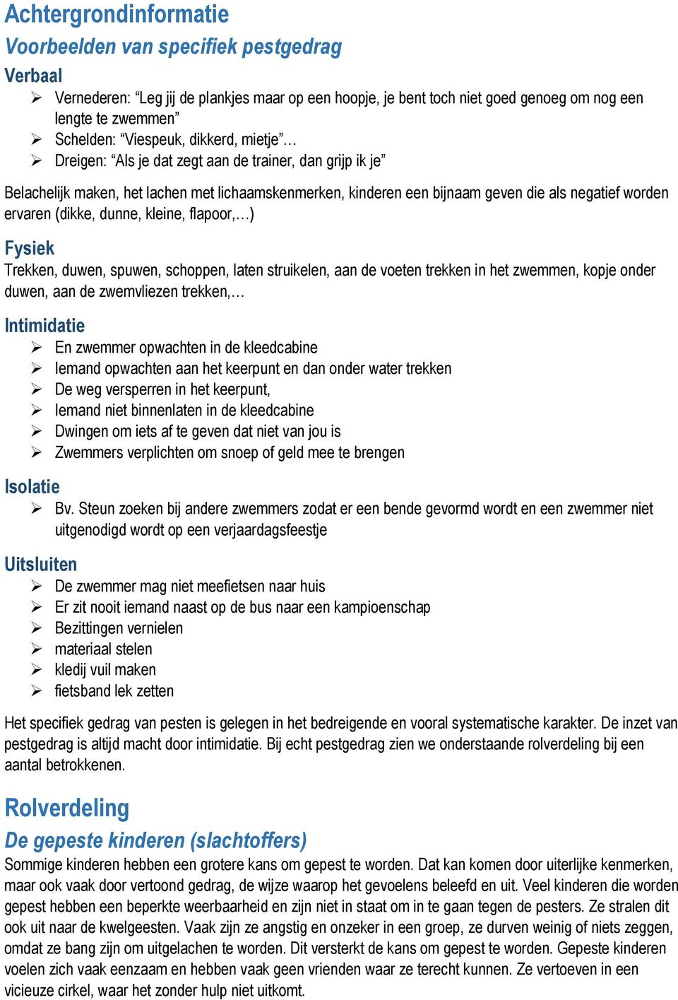 Dreigen: Als je dat zegt aan de trainer, dan grijp ik je Belachelijk maken, het lachen met lichaamskenmerken, kinderen een bijnaam geven die als negatief worden ervaren (dikke, dunne, kleine,