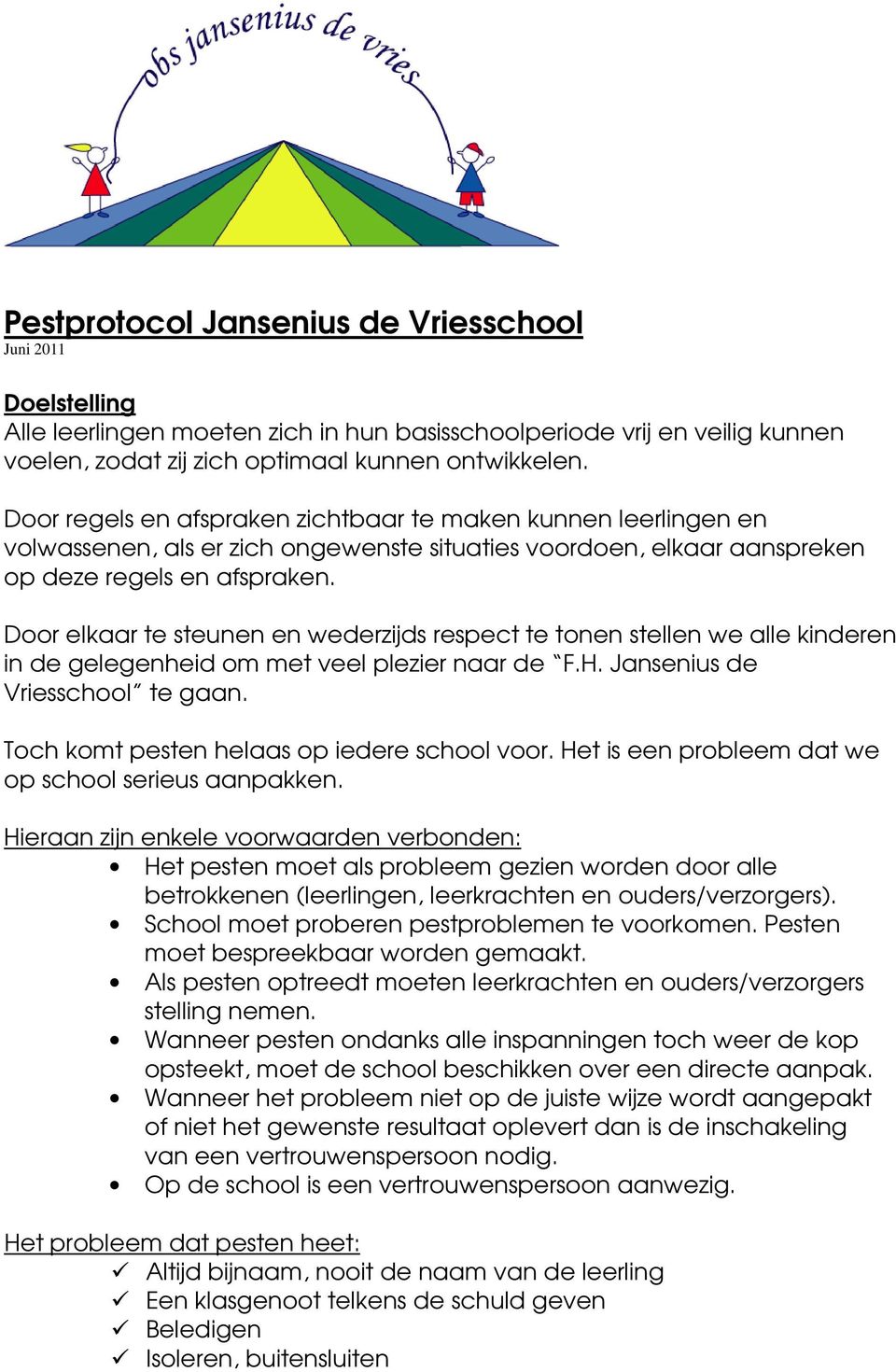 Door elkaar te steunen en wederzijds respect te tonen stellen we alle kinderen in de gelegenheid om met veel plezier naar de F.H. Jansenius de Vriesschool te gaan.