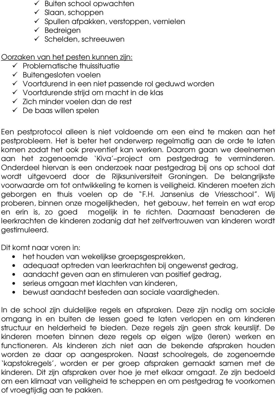 te maken aan het pestprobleem. Het is beter het onderwerp regelmatig aan de orde te laten komen zodat het ook preventief kan werken.