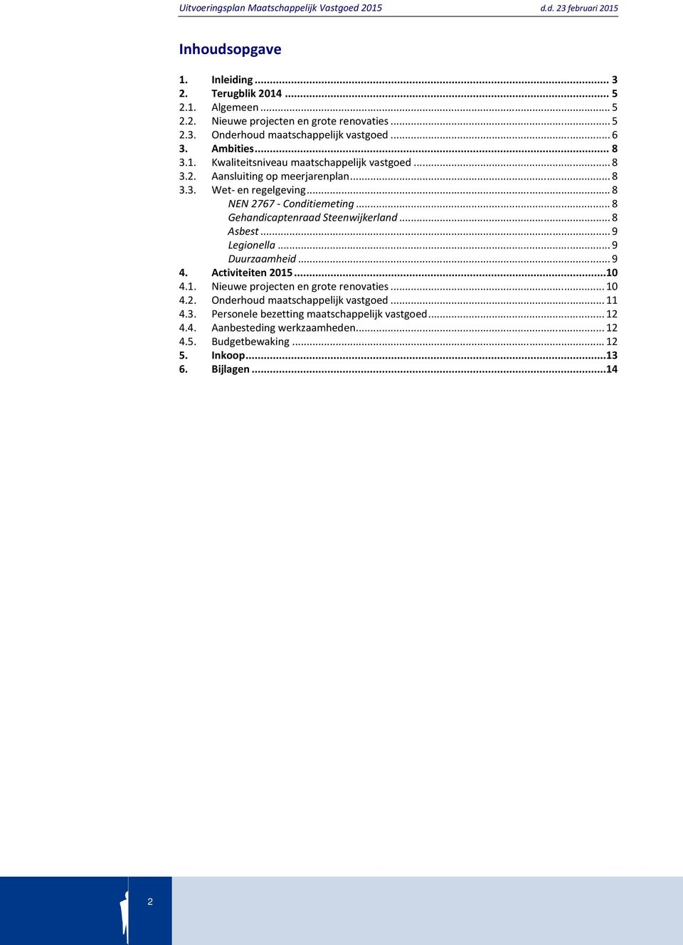 .. 8 Gehandicaptenraad Steenwijkerland... 8 Asbest... 9 Legionella... 9 Duurzaamheid... 9 4. Activiteiten 2015... 10 4.1. Nieuwe projecten en grote renovaties... 10 4.2. Onderhoud maatschappelijk vastgoed.