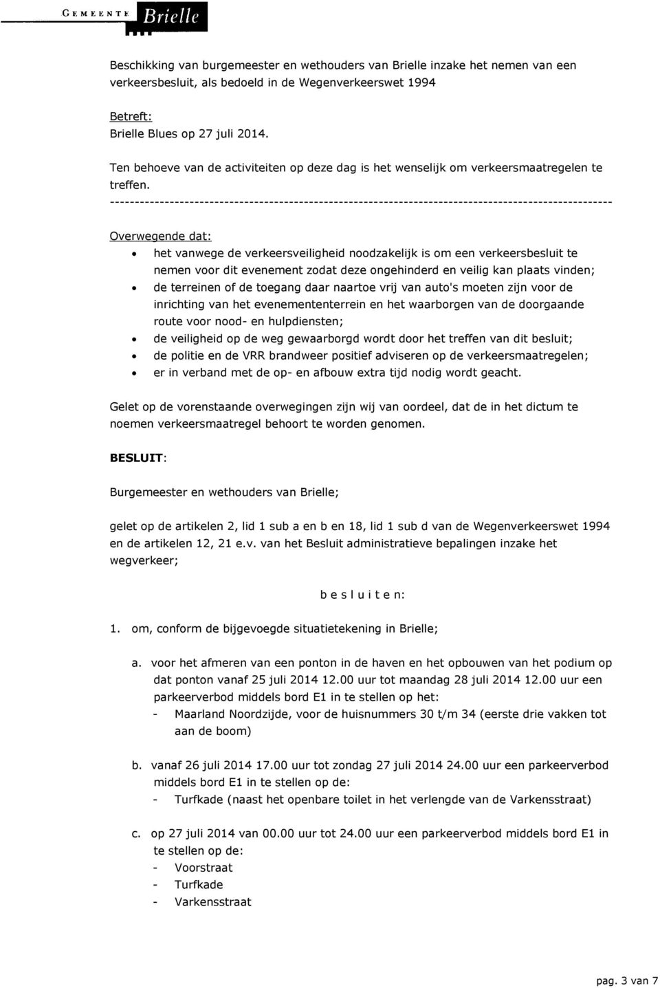 ----------------------------------------------------------------------------------------------------- Overwegende dat: het vanwege de verkeersveiligheid noodzakelijk is om een verkeersbesluit te