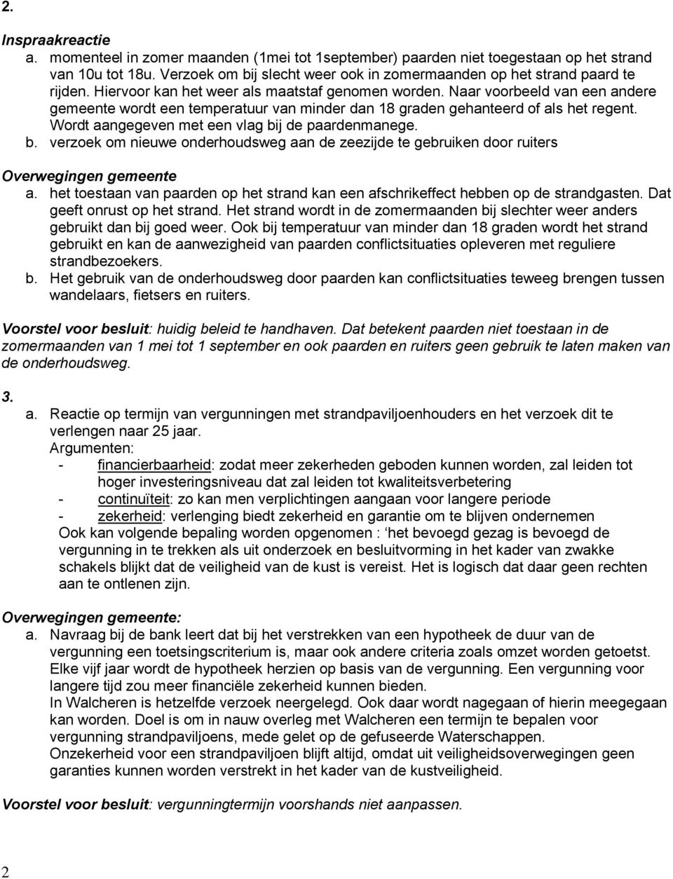 Naar voorbeeld van een andere gemeente wordt een temperatuur van minder dan 18 graden gehanteerd of als het regent. Wordt aangegeven met een vlag bi