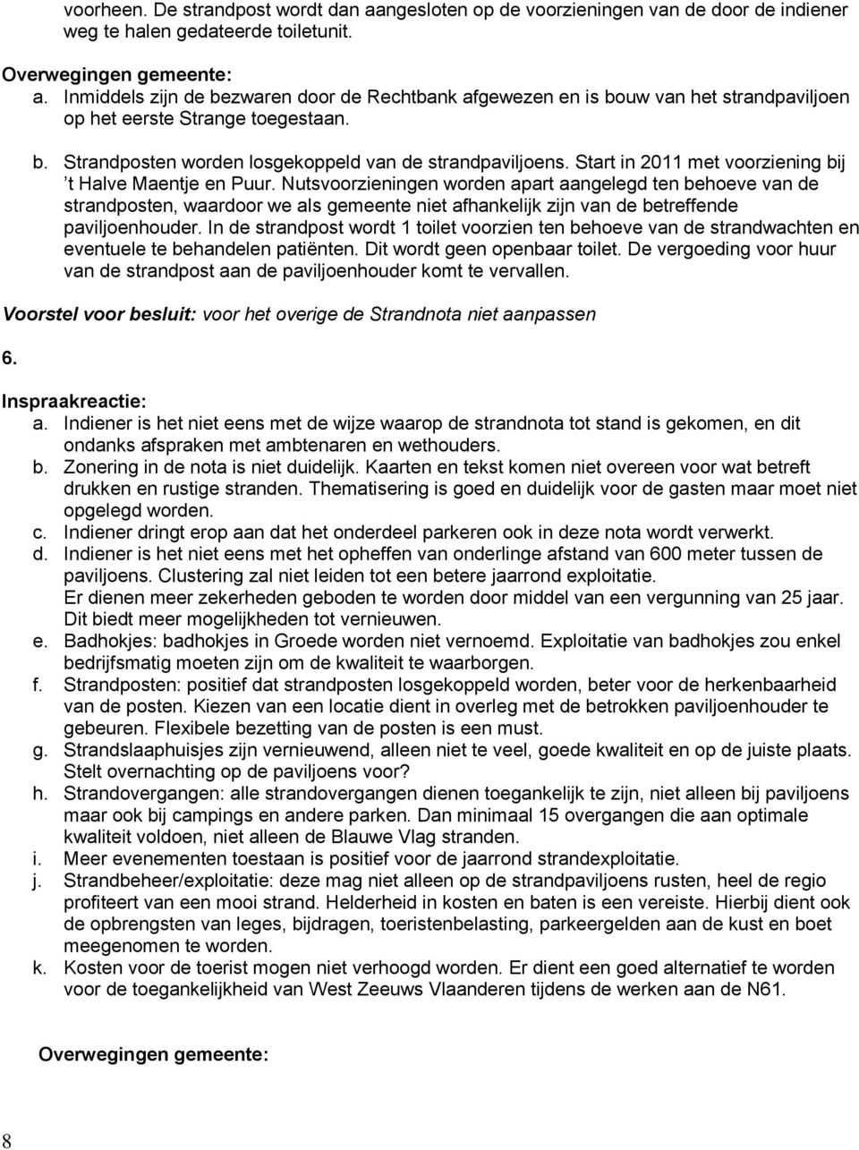 Nutsvoorzieningen worden apart aangelegd ten behoeve van de strandposten, waardoor we als gemeente niet afhankelijk zijn van de betreffende paviljoenhouder.