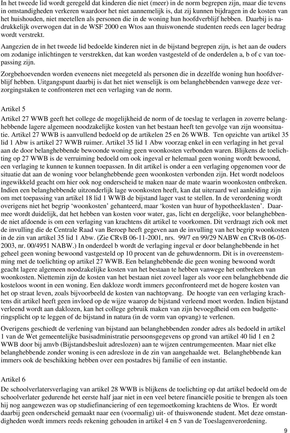 Daarbij is nadrukkelijk overwogen dat in de WSF 2000 en Wtos aan thuiswonende studenten reeds een lager bedrag wordt verstrekt.