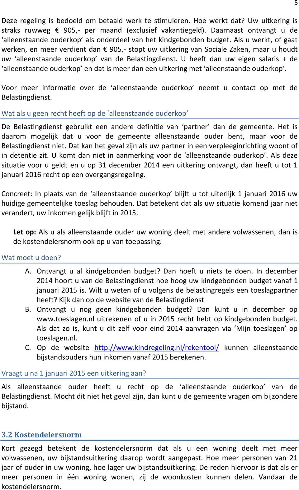 Als u werkt, of gaat werken, en meer verdient dan 905,- stopt uw uitkering van Sociale Zaken, maar u houdt uw alleenstaande ouderkop van de Belastingdienst.