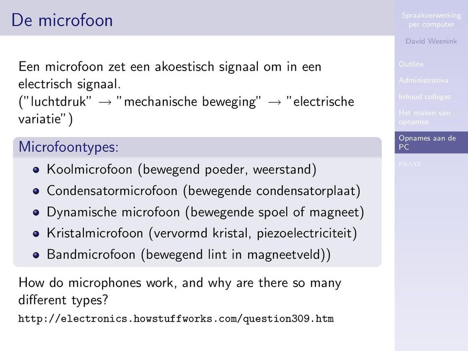 Condensatormicrofoon (bewegende condensatorplaat) Dynamische microfoon (bewegende spoel of magneet) Kristalmicrofoon (vervormd