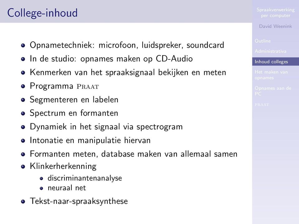 formanten Dynamiek in het signaal via spectrogram Intonatie en manipulatie hiervan Formanten meten,