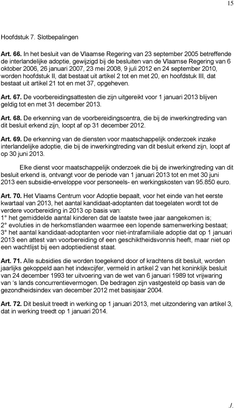 2008, 9 juli 2012 en 24 september 2010, worden hoofdstuk II, dat bestaat uit artikel 2 tot en met 20, en hoofdstuk III, dat bestaat uit artikel 21 tot en met 37, opgeheven. Art. 67.