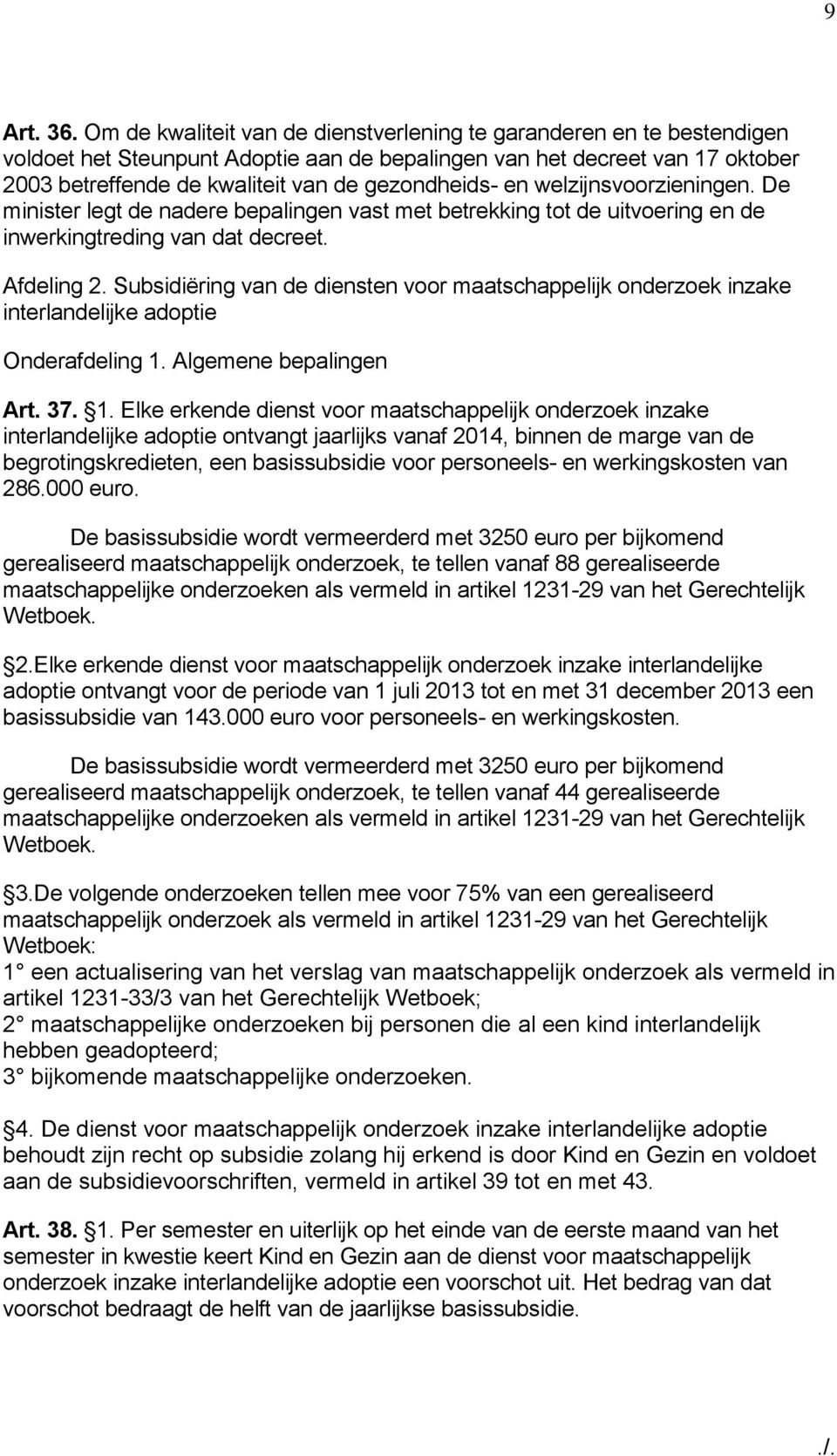 en welzijnsvoorzieningen. De minister legt de nadere bepalingen vast met betrekking tot de uitvoering en de inwerkingtreding van dat decreet. Afdeling 2.