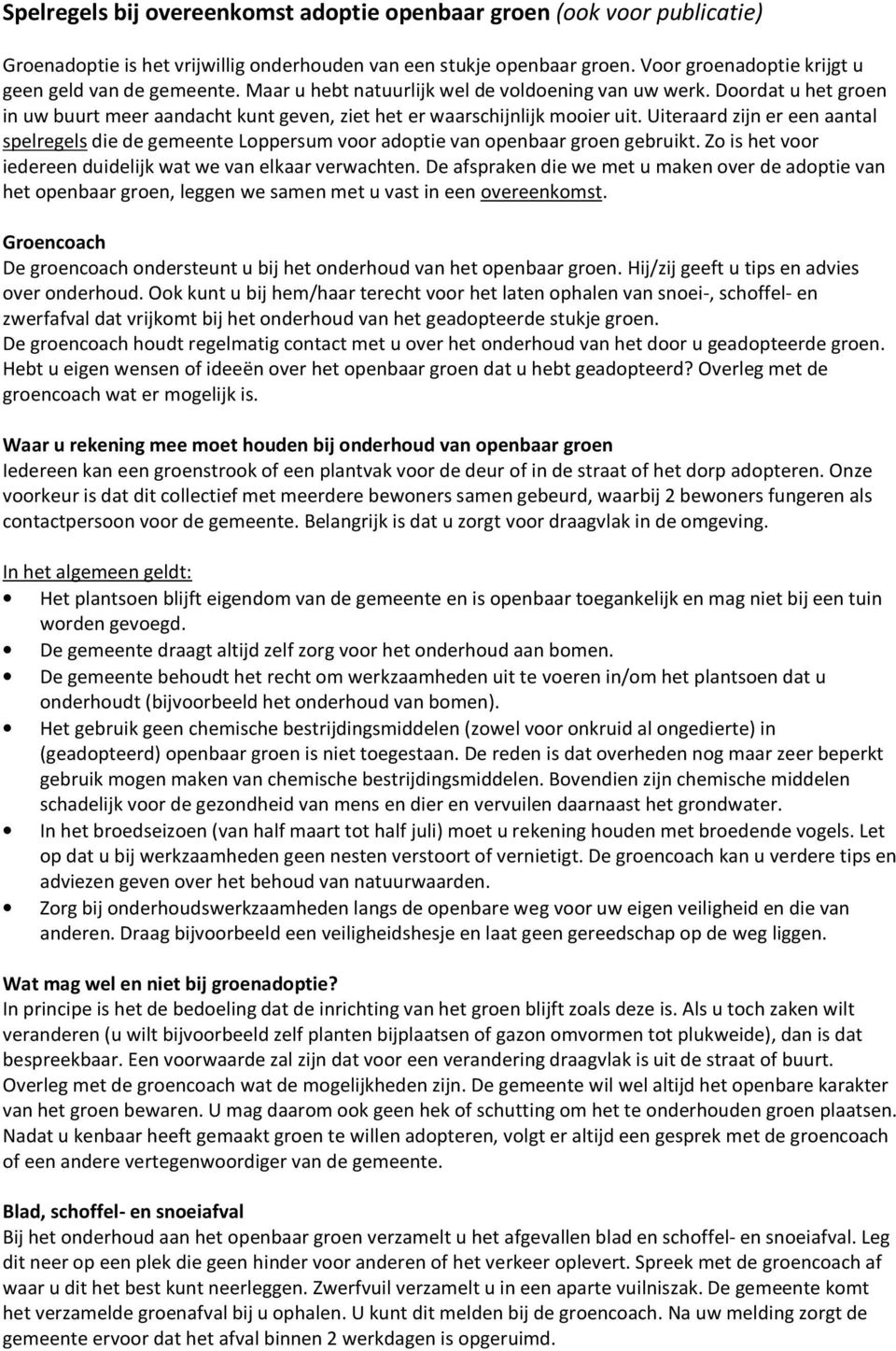 Uiteraard zijn er een aantal spelregels die de gemeente Loppersum voor adoptie van openbaar groen gebruikt. Zo is het voor iedereen duidelijk wat we van elkaar verwachten.