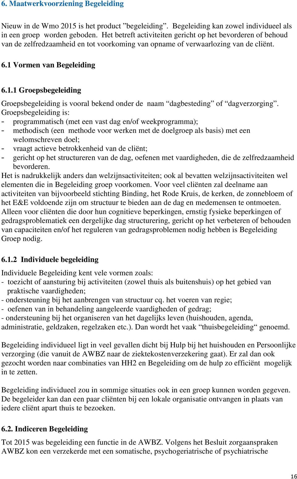 Vormen van Begeleiding 6.1.1 Groepsbegeleiding Groepsbegeleiding is vooral bekend onder de naam dagbesteding of dagverzorging.