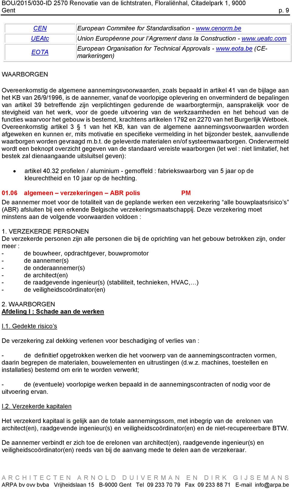 be (CEmarkeringen) WAARBORGEN Overeenkomstig de algemene aannemingsvoorwaarden, zoals bepaald in artikel 41 van de bijlage aan het KB van 26/9/1996, is de aannemer, vanaf de voorlopige oplevering en